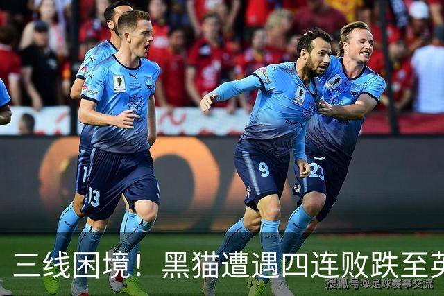 三线困境！黑猫遭遇四连败跌至英超倒数第二